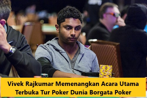 Vivek Rajkumar Memenangkan Acara Utama Terbuka Tur Poker Dunia Borgata Poker